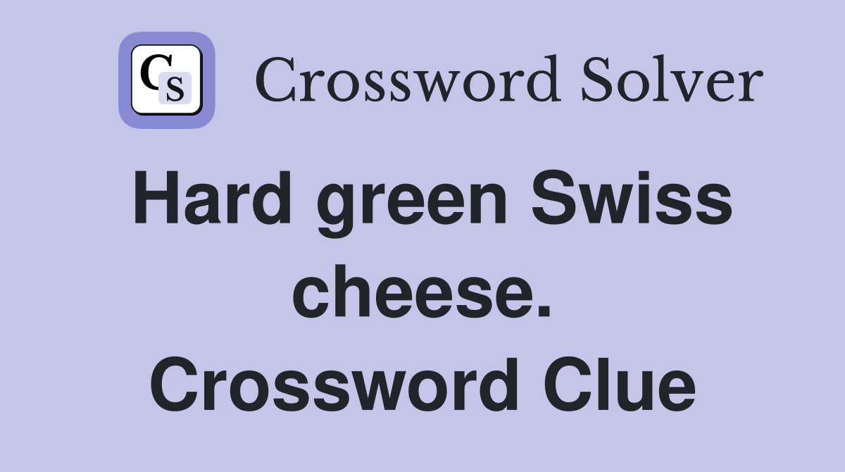 Hard green Swiss cheese. Crossword Clue