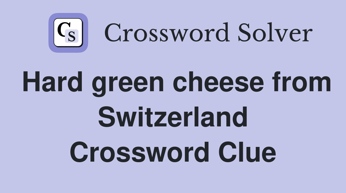 Hard green cheese from Switzerland Crossword Clue