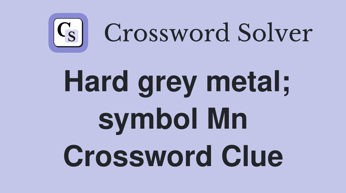 Hard grey metal; symbol Mn Crossword Clue