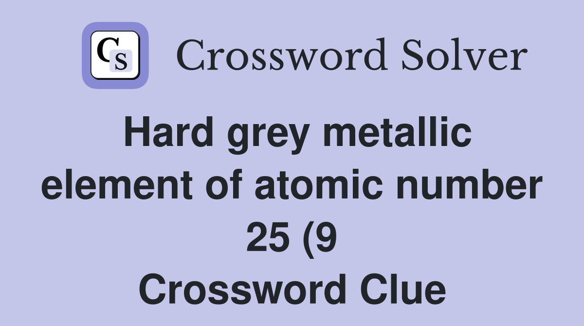 Hard grey metallic element of atomic number 25 (9) Crossword Clue Hard grey metallic element of atomic number 25 (9) Crossword Clue