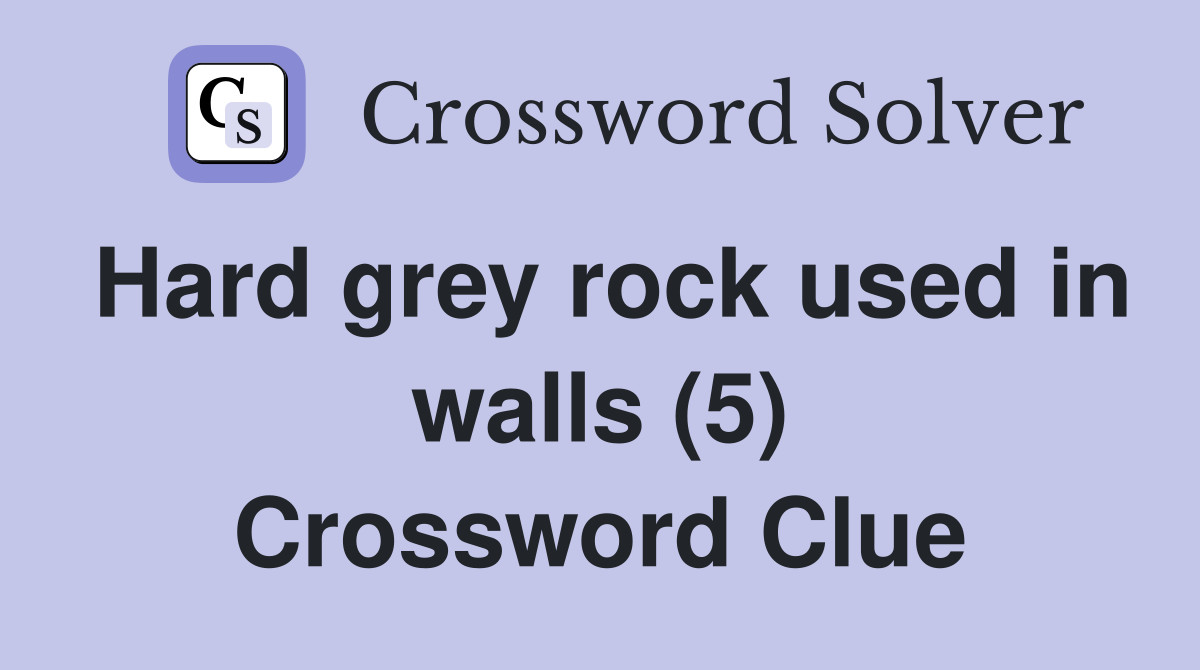 Hard grey rock used in walls (5) Crossword Clue
