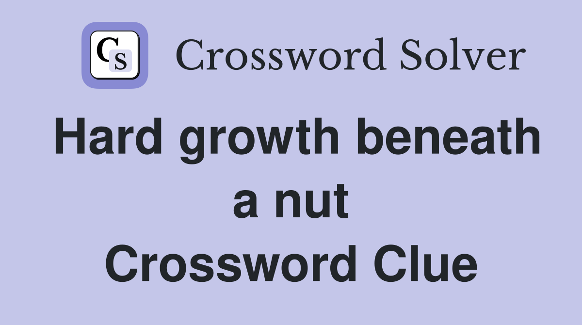 Hard growth beneath a nut Crossword Clue