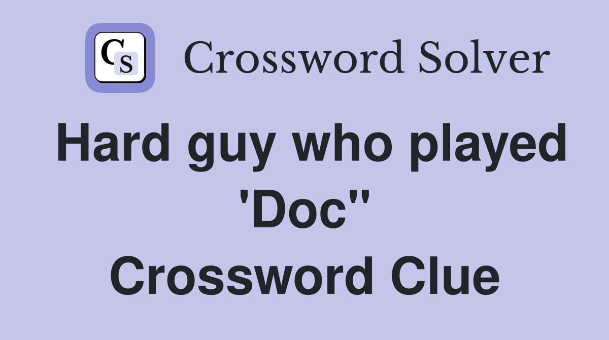 Hard guy who played 'Doc" Crossword Clue