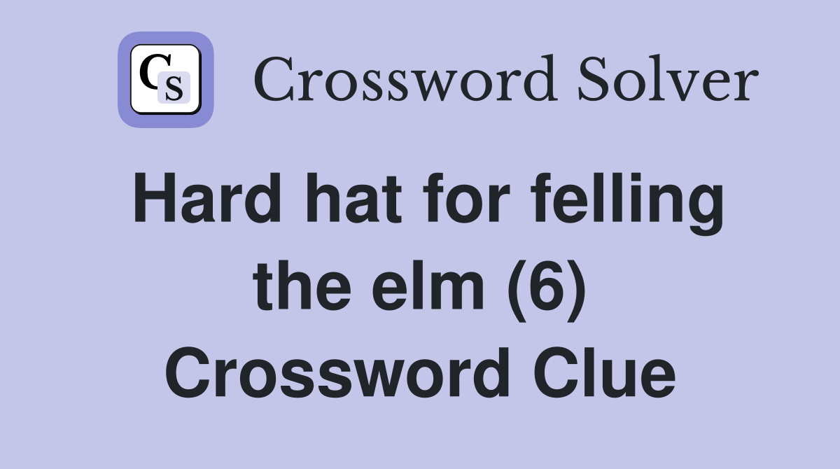 Hard hat for felling the elm (6) Crossword Clue