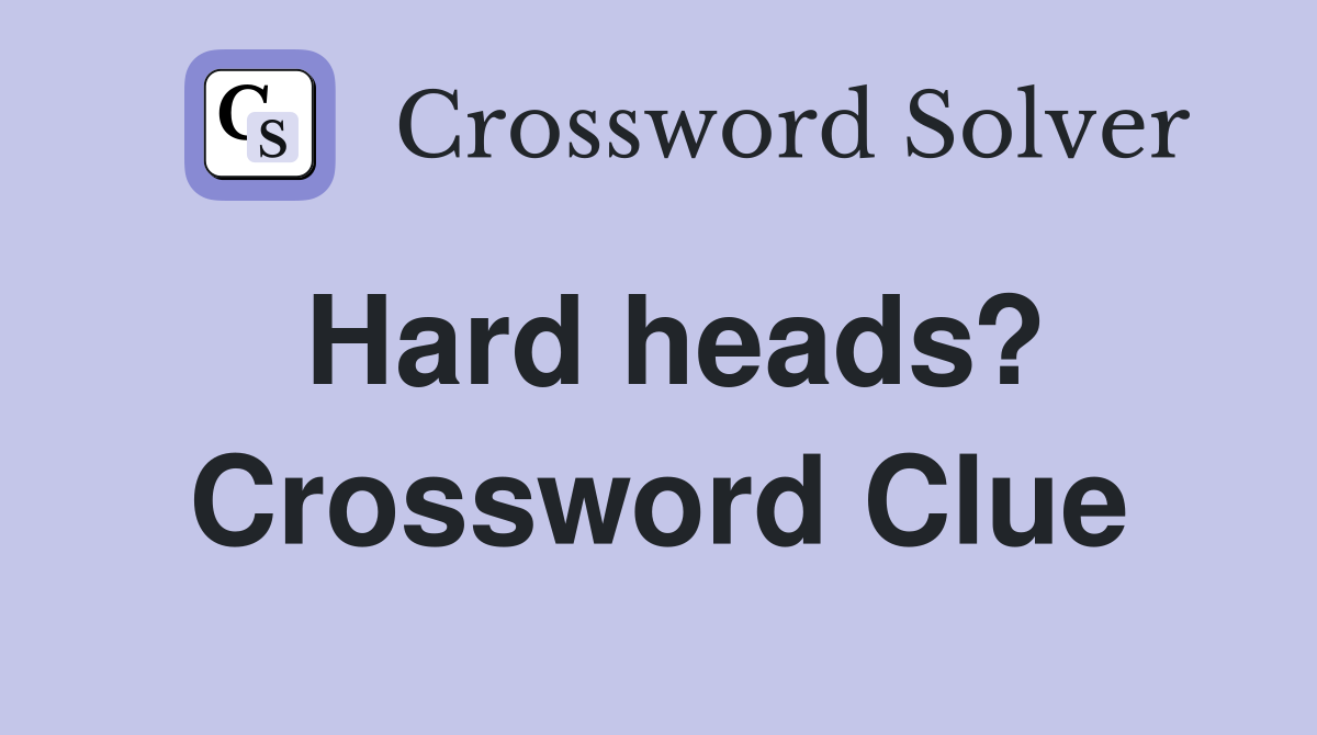 Hard heads? Crossword Clue