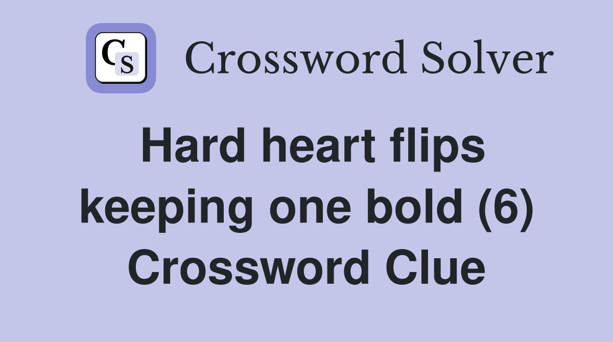 Hard heart flips keeping one bold (6) Crossword Clue