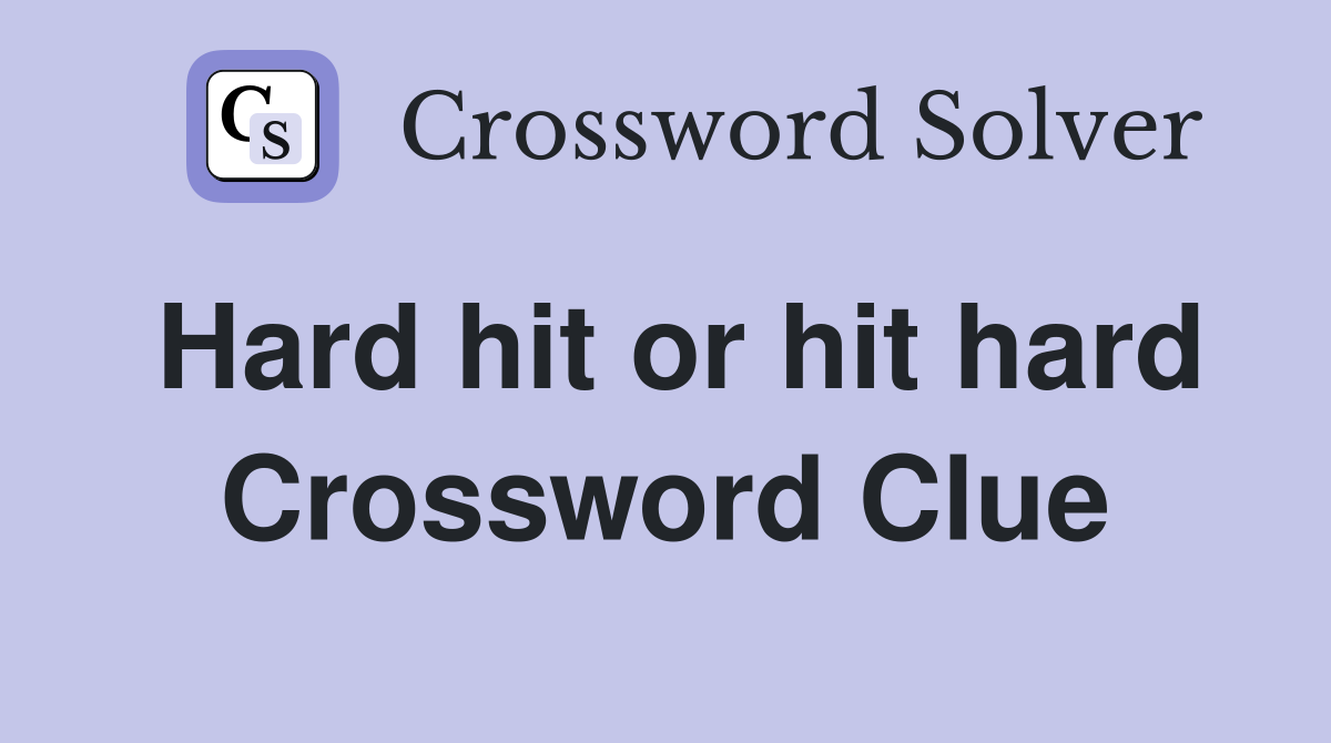 Hard hit or hit hard Crossword Clue