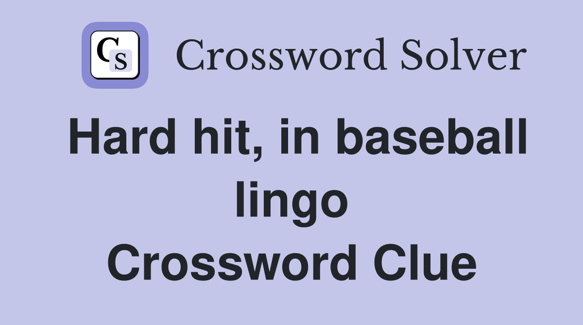Hard hit, in baseball lingo Crossword Clue