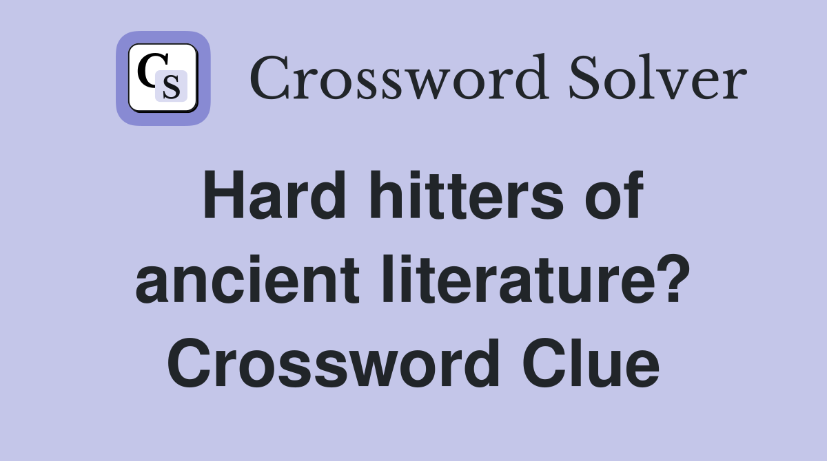 Hard hitters of ancient literature? Crossword Clue