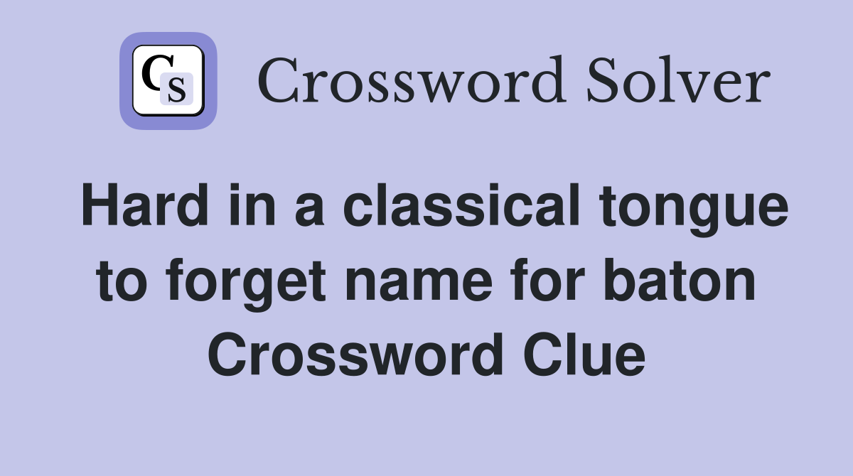 Hard in a classical tongue to forget name for baton Crossword Clue