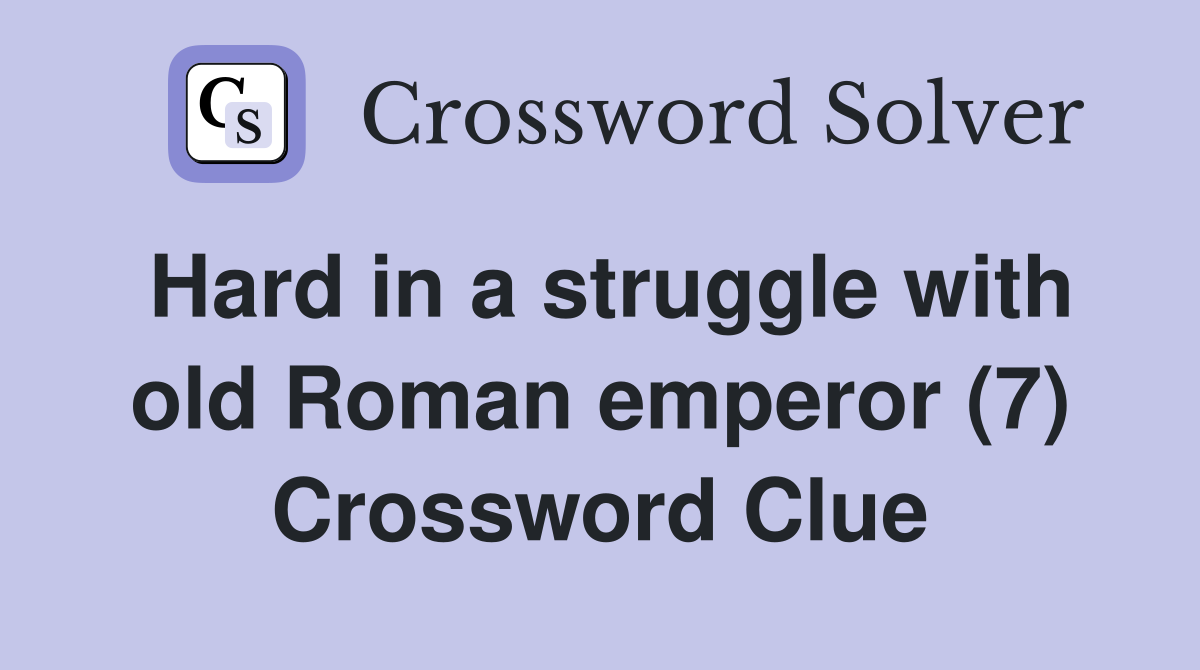 Hard in a struggle with old Roman emperor (7) Crossword Clue