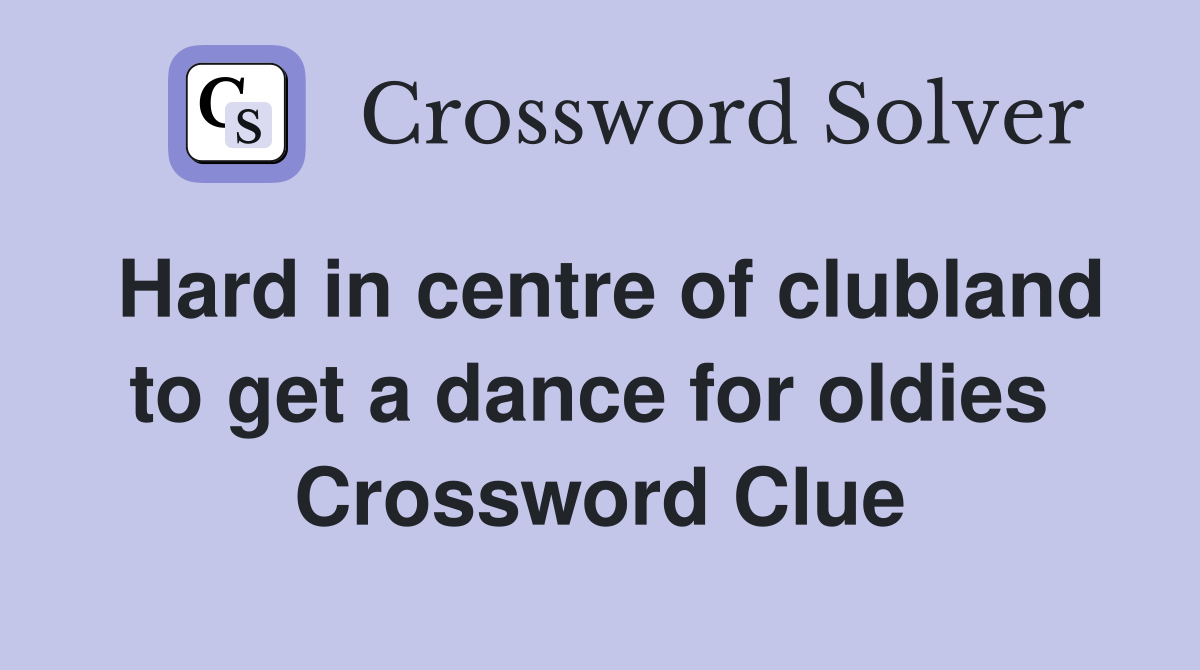 Hard in centre of clubland to get a dance for oldies  Crossword Clue