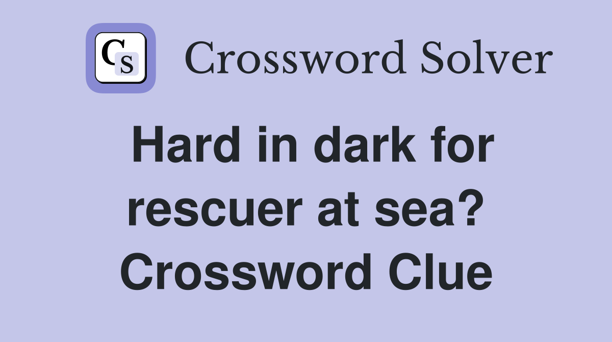 Hard in dark for rescuer at sea? Crossword Clue