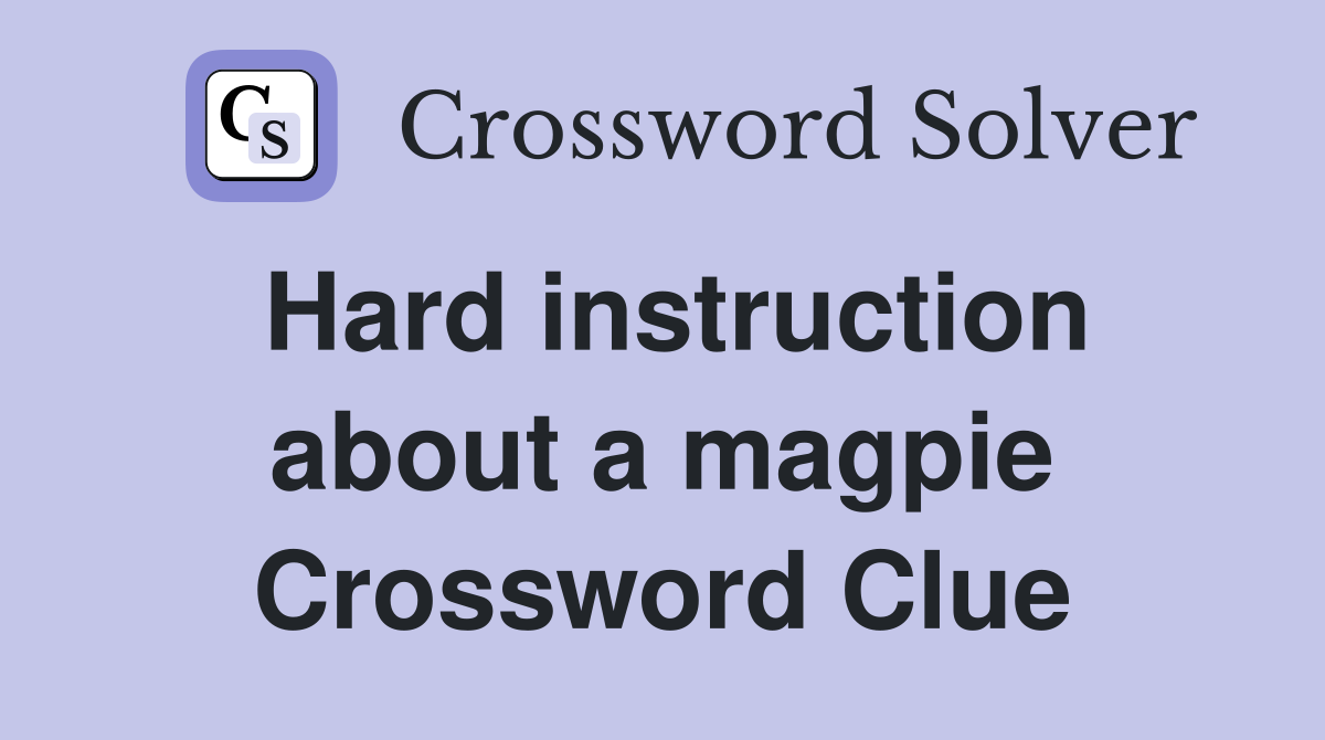 Hard instruction about a magpie Crossword Clue