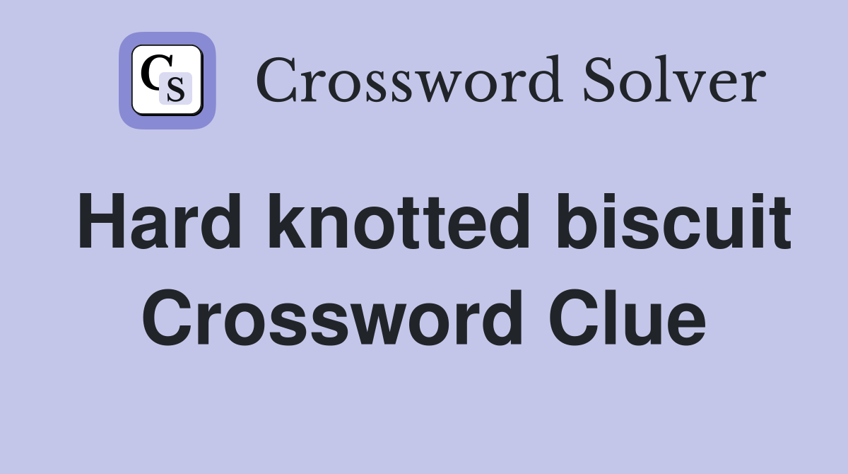 Hard knotted biscuit Crossword Clue