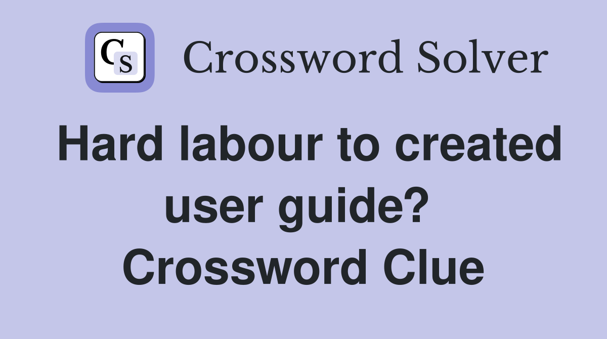 Hard labour to created user guide?  Crossword Clue