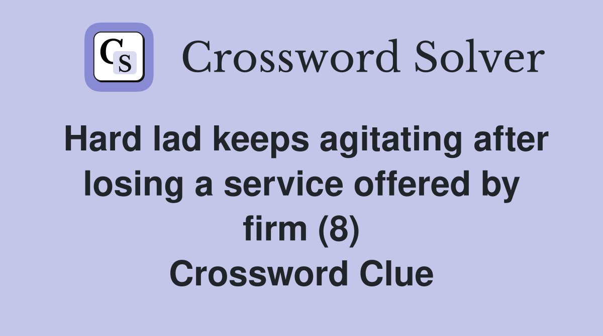Hard lad keeps agitating after losing a service offered by firm (8) Crossword Clue