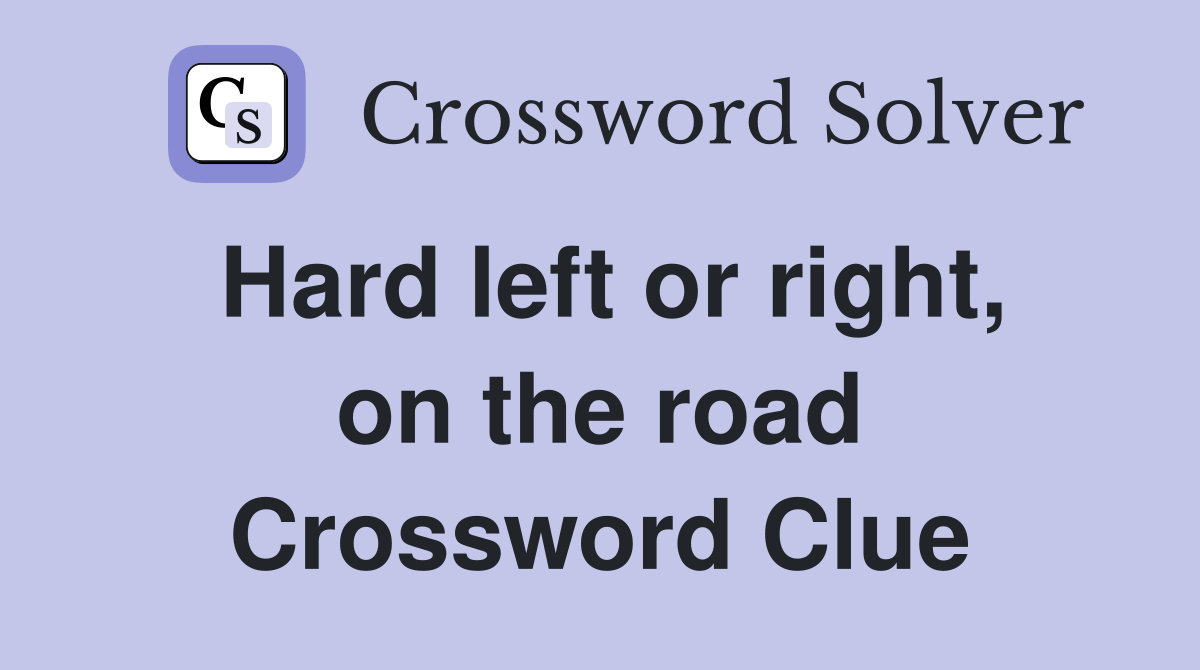 Hard left or right, on the road Crossword Clue