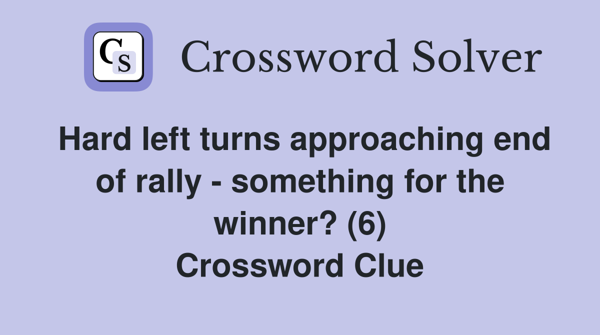 Hard left turns approaching end of rally - something for the winner? (6) Crossword Clue