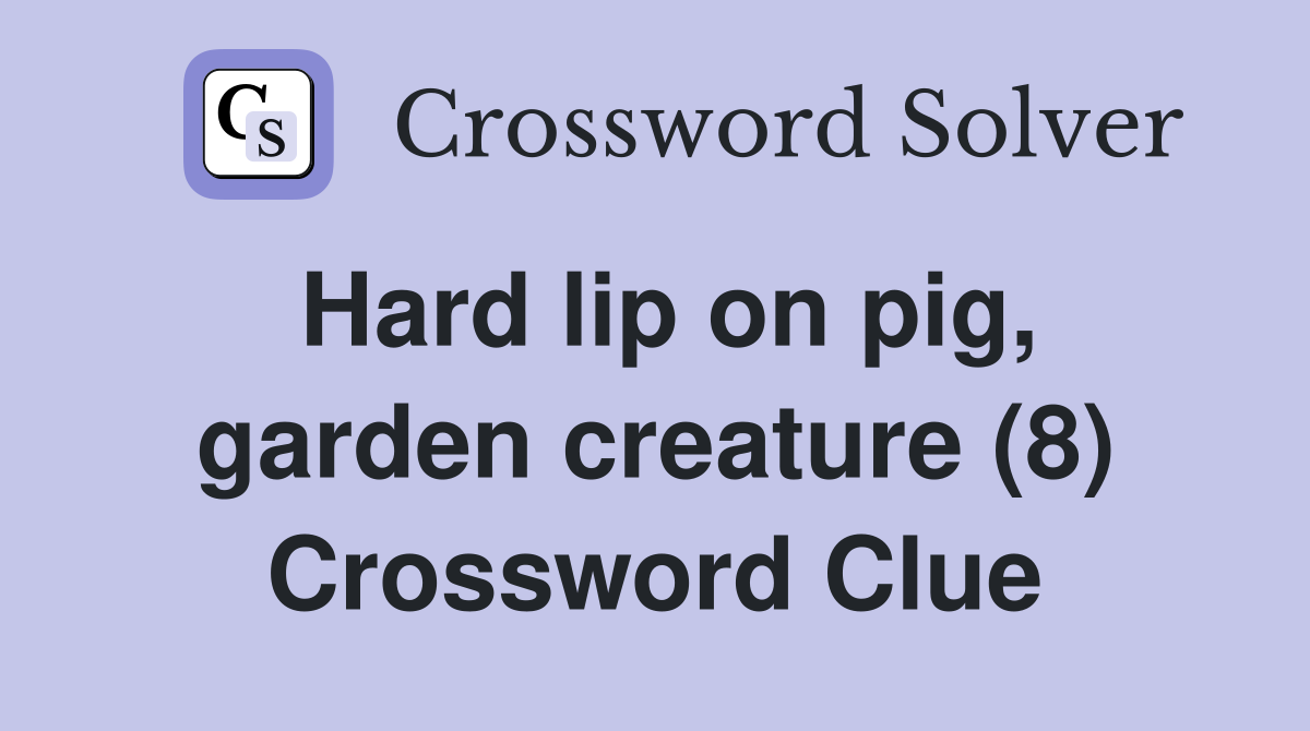 Hard lip on pig, garden creature (8) Crossword Clue