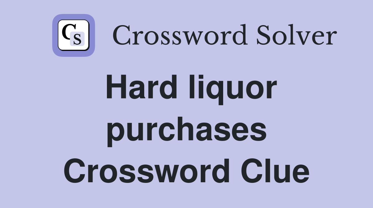 Hard liquor purchases Crossword Clue
