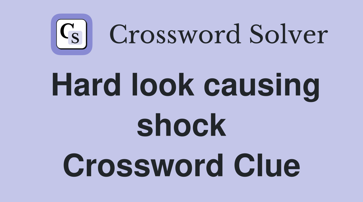 Hard look causing shock Crossword Clue