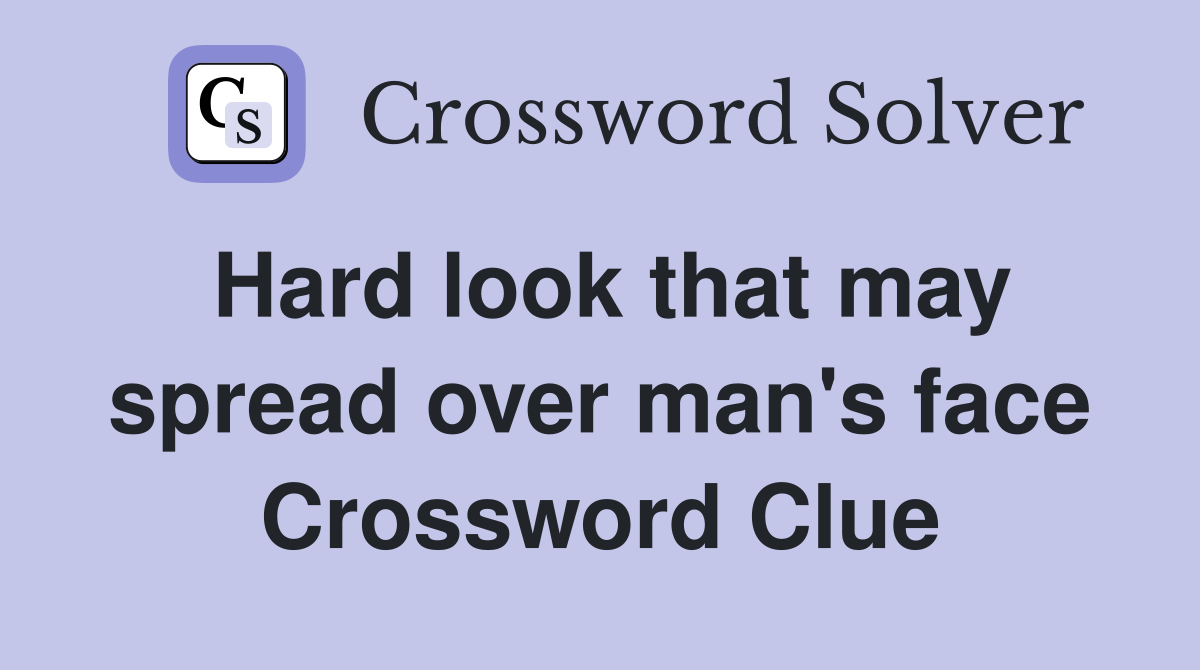 Hard look that may spread over man's face Crossword Clue