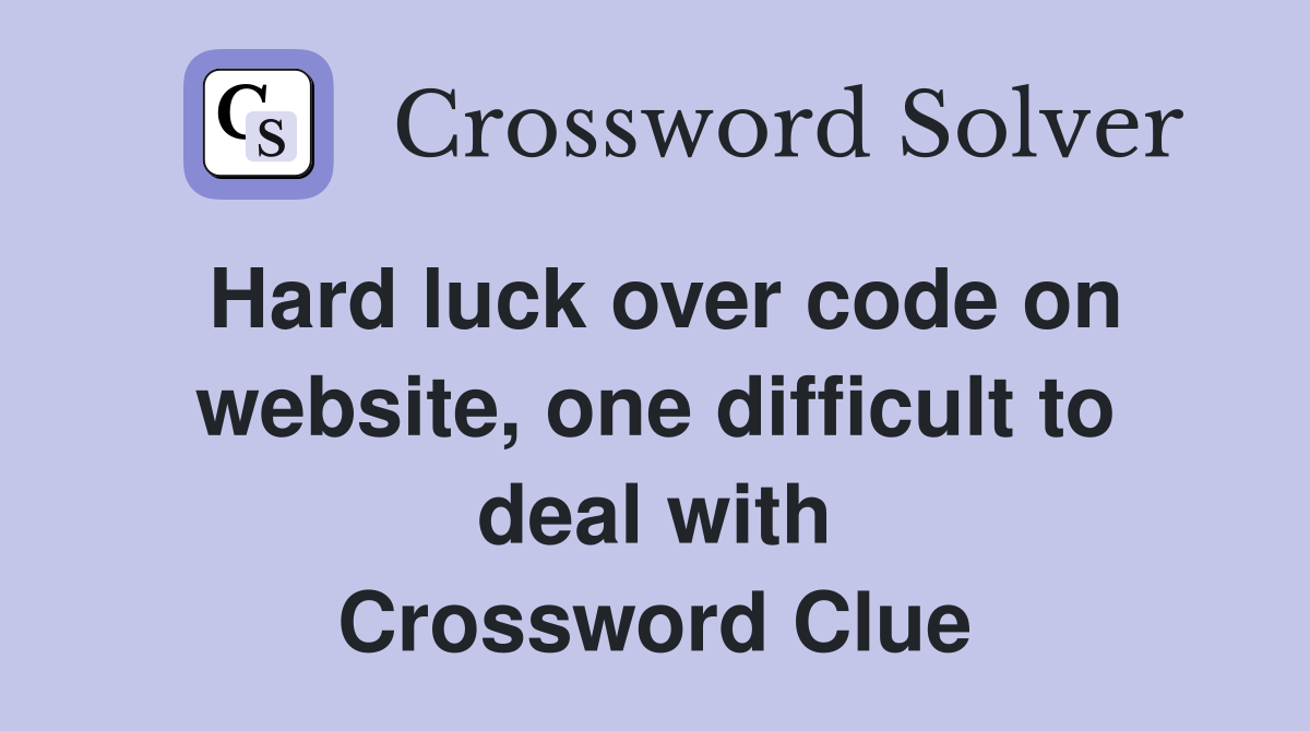 Hard luck over code on website, one difficult to deal with Crossword Clue