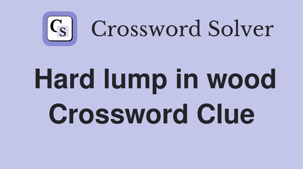 Hard lump in wood Crossword Clue