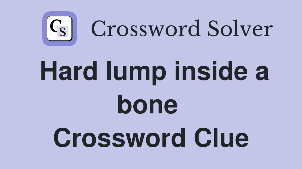 Hard lump inside a bone  Crossword Clue