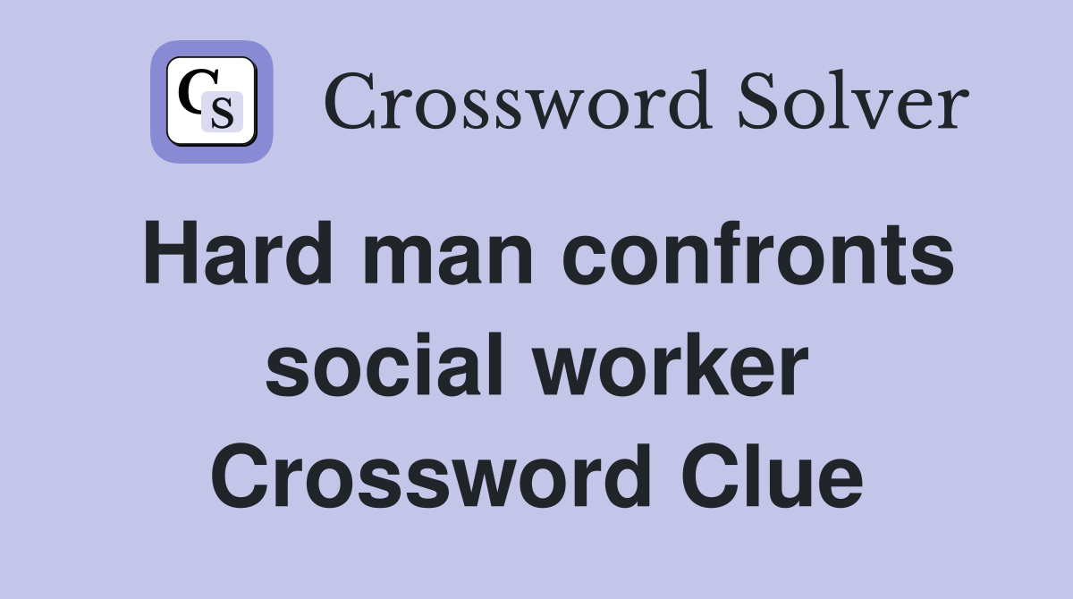 Hard man confronts social worker Crossword Clue