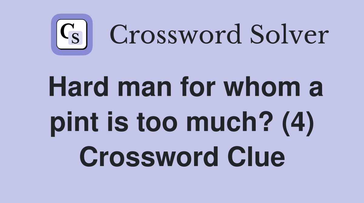 Hard man for whom a pint is too much? (4) Crossword Clue