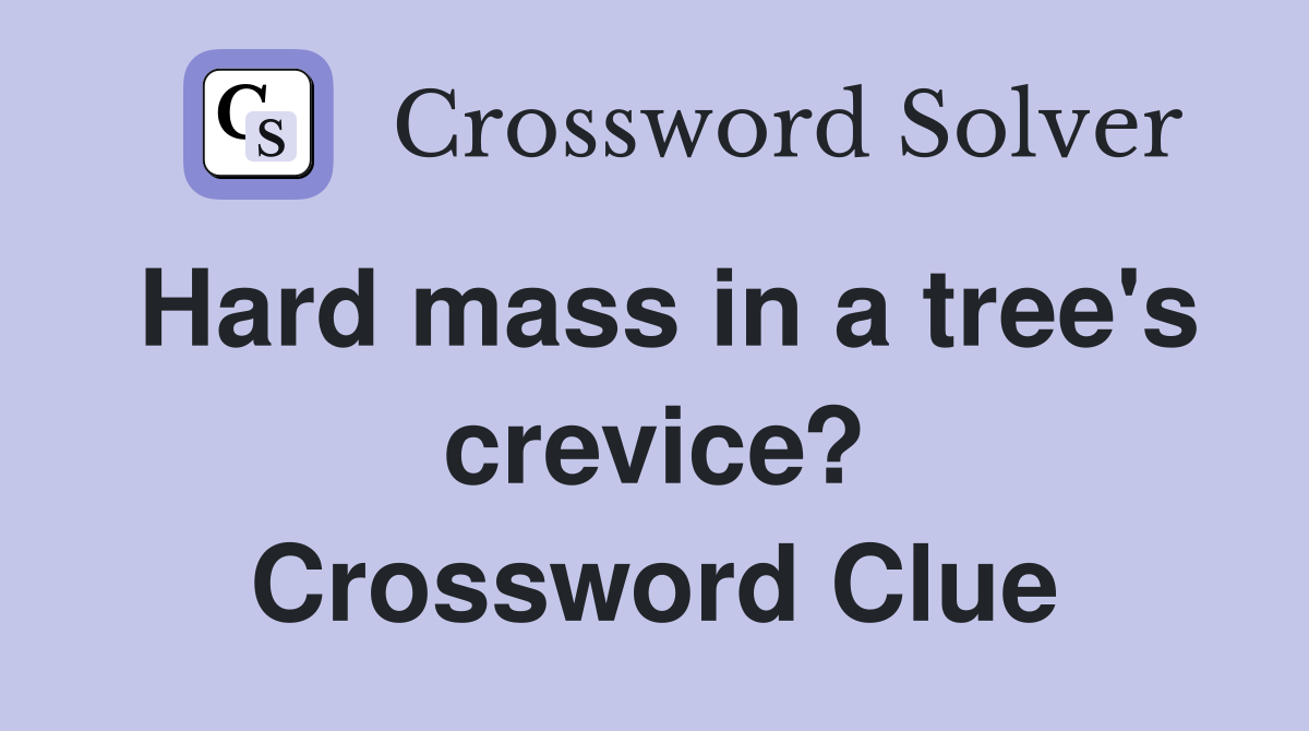 Hard mass in a tree's crevice? Crossword Clue