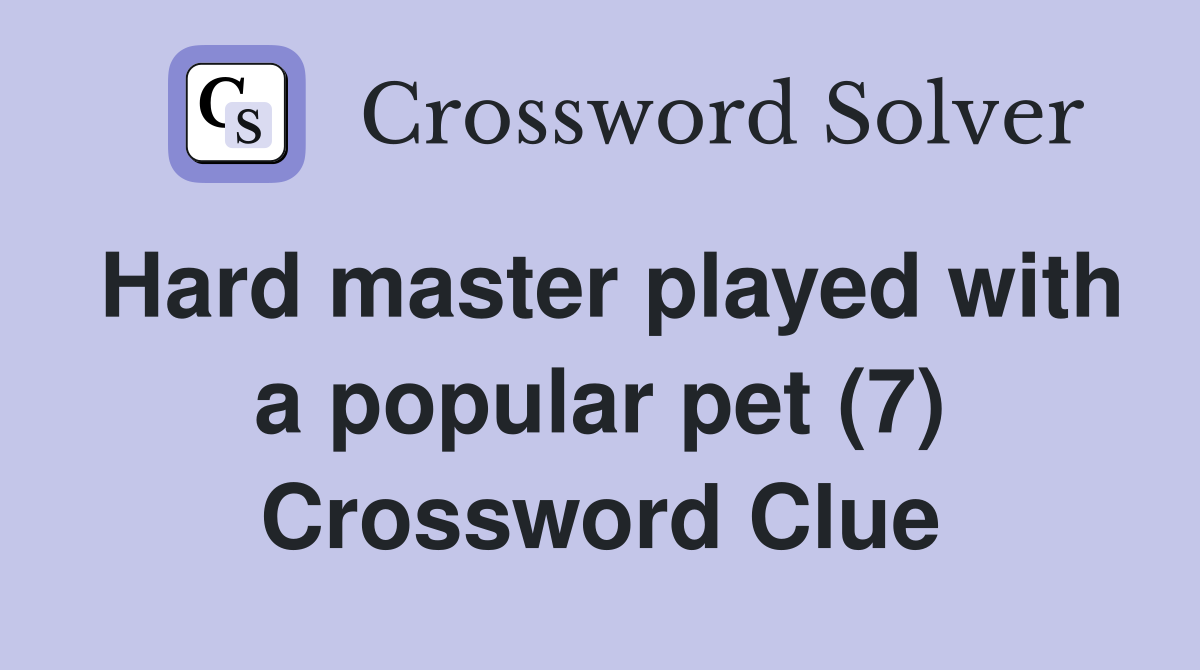 Hard master played with a popular pet (7) Crossword Clue