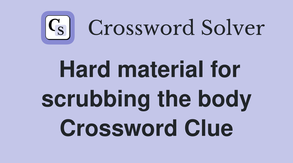 Hard material for scrubbing the body Crossword Clue
