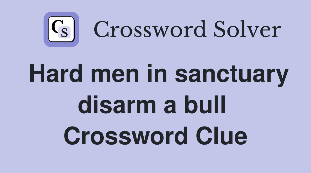 Hard men in sanctuary disarm a bull  Crossword Clue