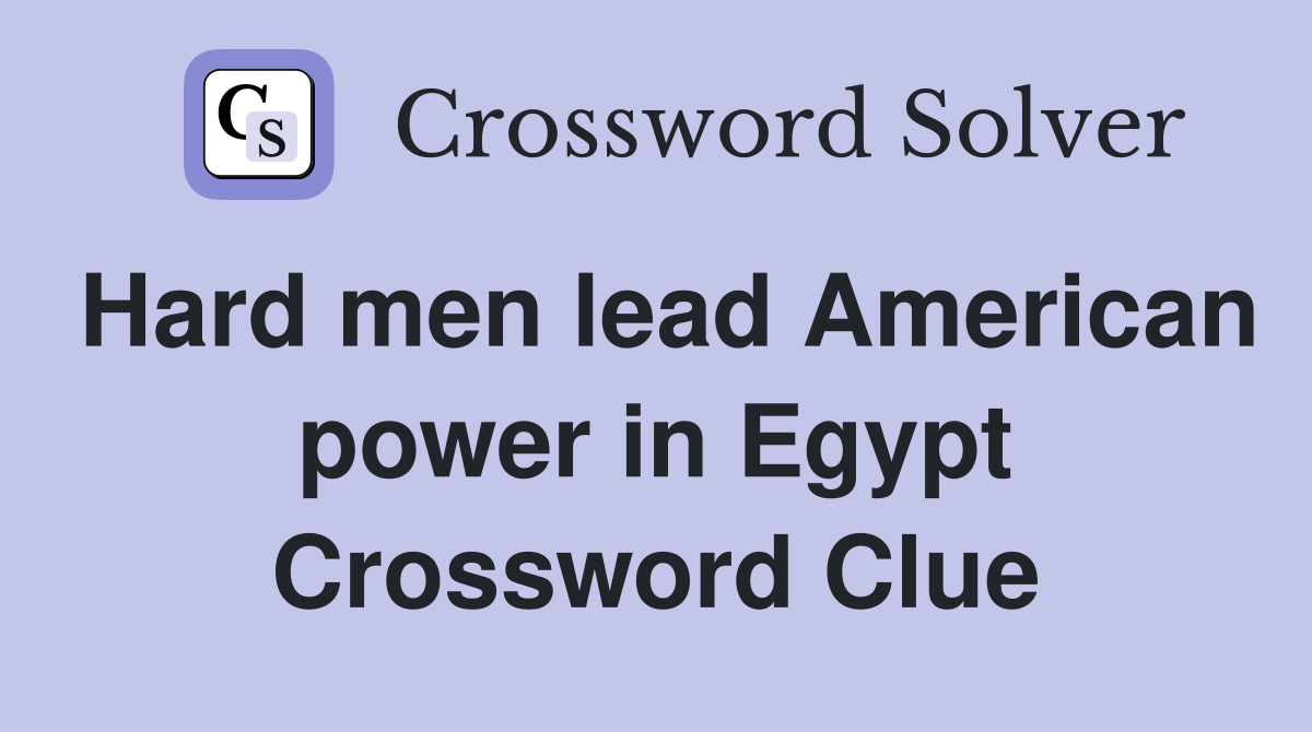 Hard men lead American power in Egypt Crossword Clue