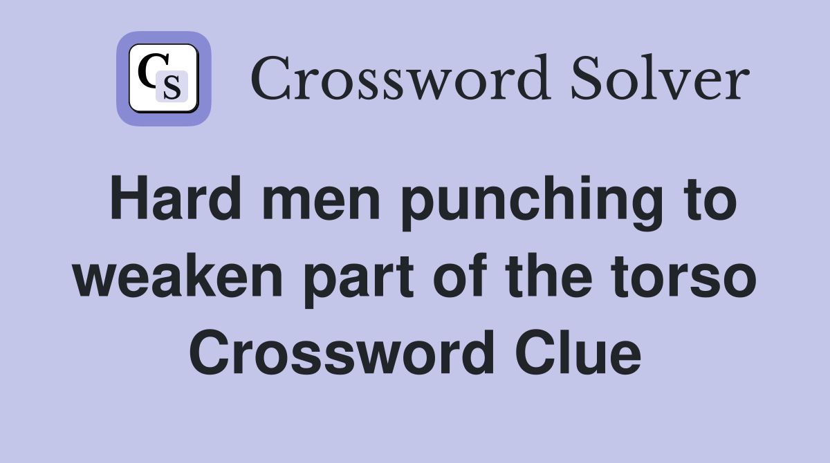 Hard men punching to weaken part of the torso Crossword Clue