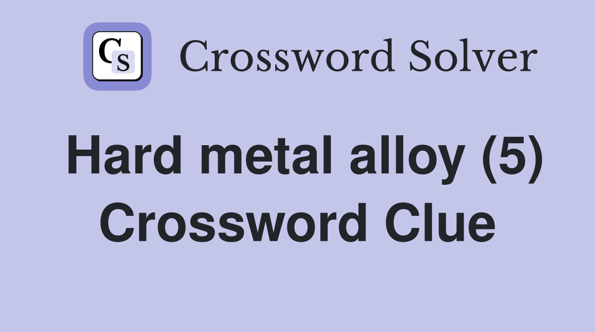 Hard metal alloy (5) Crossword Clue