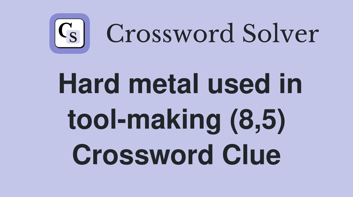 Hard metal used in tool-making (8,5) Crossword Clue