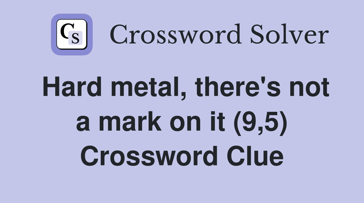Hard metal, there's not a mark on it (9,5) Crossword Clue
