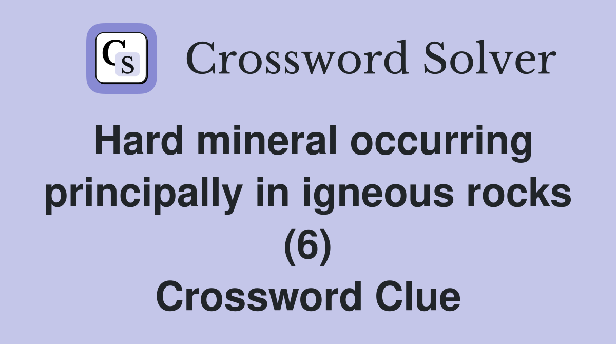 Hard mineral occurring principally in igneous rocks (6) Crossword Clue