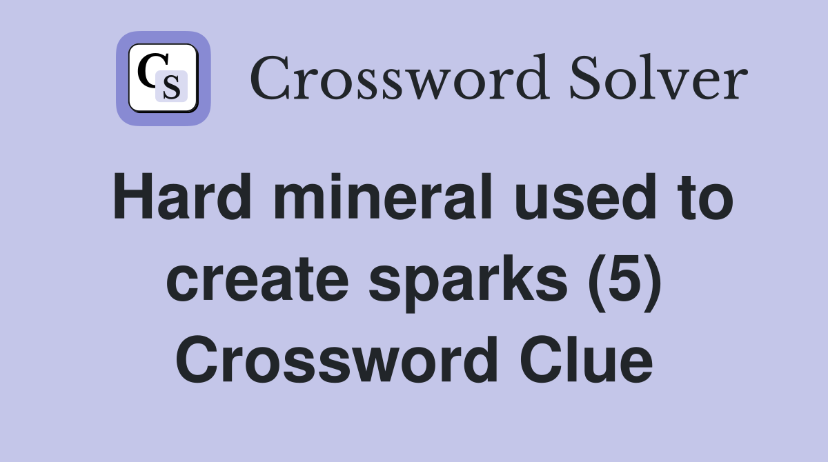 Hard mineral used to create sparks (5) Crossword Clue