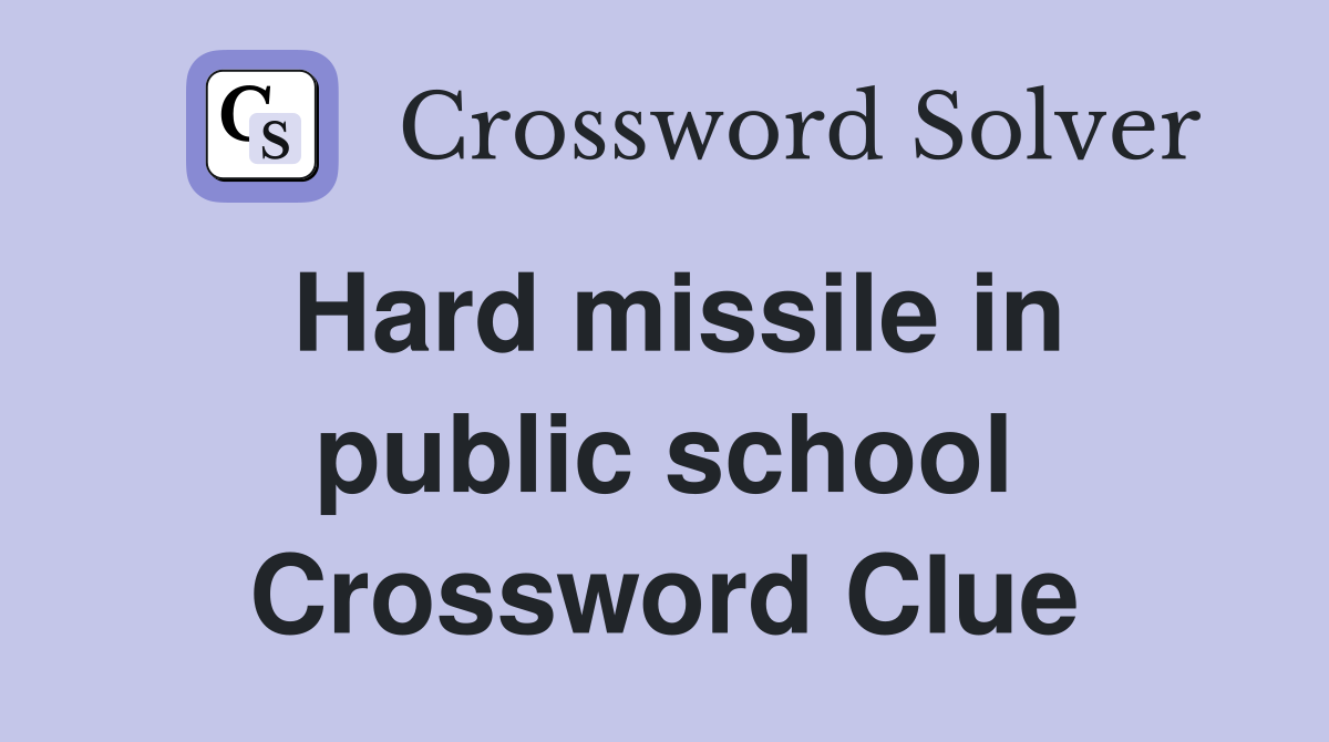 Hard missile in public school Crossword Clue