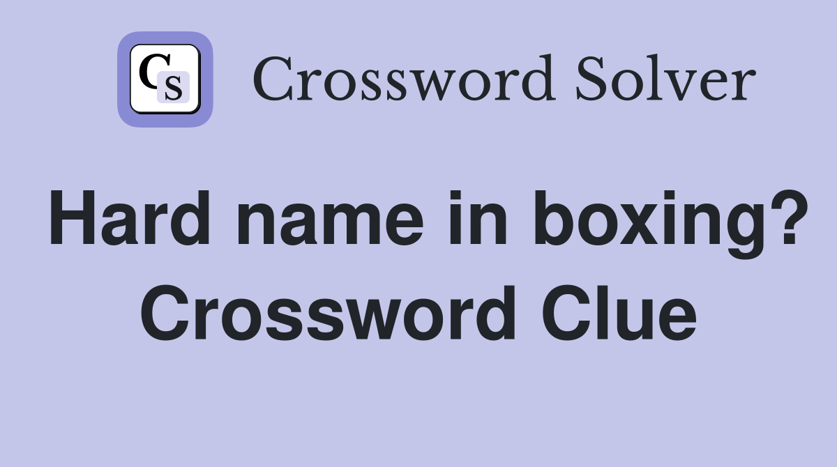 Hard name in boxing? Crossword Clue