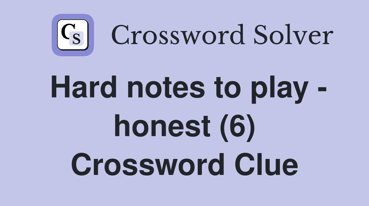 Hard notes to play - honest (6) Crossword Clue