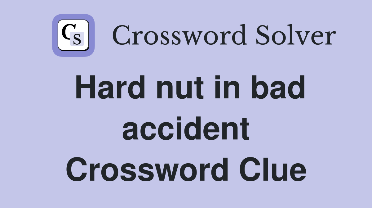 Hard nut in bad accident Crossword Clue