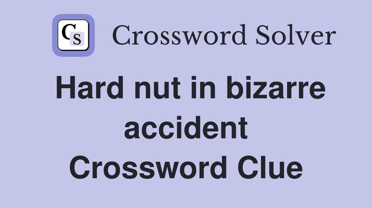 Hard nut in bizarre accident Crossword Clue
