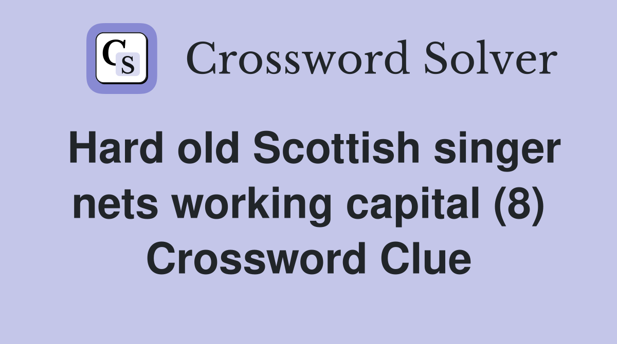 Hard old Scottish singer nets working capital (8) Crossword Clue
