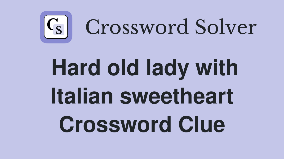 Hard old lady with Italian sweetheart Crossword Clue
